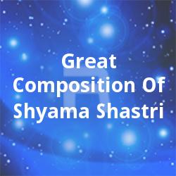 Great Composition Of Shyama Shastri songs Great Composition Of Shyama Shastri songs