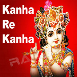Kanha Re Kanha songs Kanha Re Kanha songs