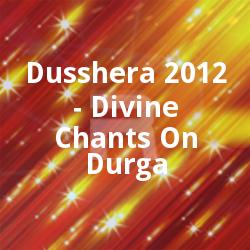 Dusshera 2012 - Divine Chants On Durga songs Dusshera 2012 - Divine Chants On Durga songs