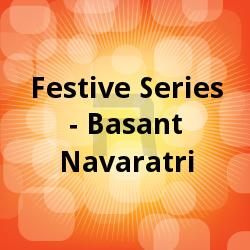 Festive Series - Basant Navaratri songs Festive Series - Basant Navaratri songs