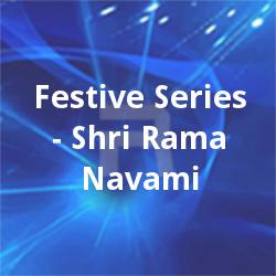 Festive Series - Shri Rama Navami songs Festive Series - Shri Rama Navami songs
