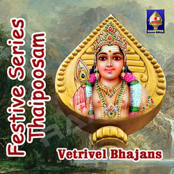 Festive Series - Thaipoosam (Vetrivel Bhajans) songs Festive Series - Thaipoosam (Vetrivel Bhajans) songs