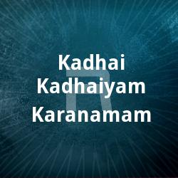 Kadhai Kadhaiyam Karanamam songs Kadhai Kadhaiyam Karanamam songs
