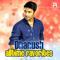 Dhanush Alltime Favorites songs Dhanush Alltime Favorites songs