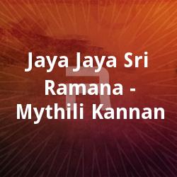 Jaya Jaya Sri Ramana - Mythili Kannan songs Jaya Jaya Sri Ramana - Mythili Kannan songs