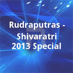 Rudraputras - Shivaratri 2013 Special songs Rudraputras - Shivaratri 2013 Special songs