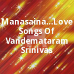 Manasaina...Love Songs Of Vandemataram Srinivas songs Manasaina...Love Songs Of Vandemataram Srinivas songs