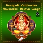 Ganapati Vaibhavam And Navarathri Utsava Songs songs Ganapati Vaibhavam And Navarathri Utsava Songs songs