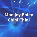 Mon Jey Boley Chini Chini songs Mon Jey Boley Chini Chini songs