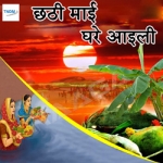 Chhathi Mai Ghare Aaili songs Chhathi Mai Ghare Aaili songs