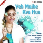 Yeh Mujhe Kya Hua songs Yeh Mujhe Kya Hua songs