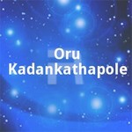 Oru Kadankatha Pole songs Oru Kadankatha Pole songs