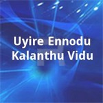 Uyire Ennodu Kalanthu Vidu songs Uyire Ennodu Kalanthu Vidu songs