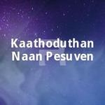 Kaathoduthan Naan Pesuven songs Kaathoduthan Naan Pesuven songs