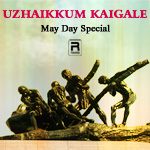 Uzhaikkum Kaigale - May Day Special songs Uzhaikkum Kaigale - May Day Special songs
